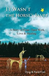 bokomslag It Wasn't the Horse's Fault: A Story of Hope, Hard Work, Love & Healing