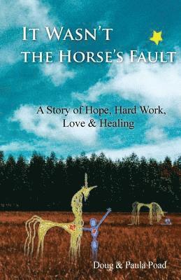 It Wasn't the Horse's Fault: A Story of Hope, Hard Work, Love & Healing 1