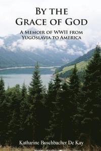 bokomslag By the Grace of God: A Memoir of WWII from Yugoslavia to America
