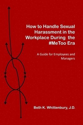 How to Handle Sexual Harassment in the Workplace During the #MeToo Era: A Guide for Employees and Managers 1
