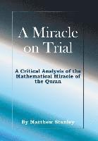 bokomslag A Miracle on Trial: A Critical Analysis of the Mathematical Miracle of the Quran