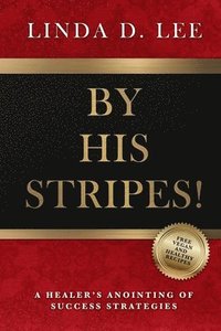 bokomslag By His Stripes!: A Healer's Anointing of Success Strategies