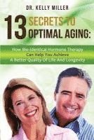 bokomslag 13 Secrets to Optimal Aging: How Bio-Identical Hormone Therapy Can Help You Achieve a Better Quality of Life and Longevity