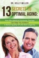 13 Secrets to Optimal Aging: How Bio-Identical Hormone Therapy Can Help You Achieve a Better Quality of Life and Longevity 1