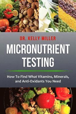 Kelly Miller - Micronutrient Testing: Micronutrient Testing: How To Find What Vitamins, Minerals, and Antioxidants You Need, Häftad