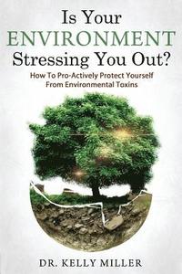 bokomslag Is Your Environment Stressing You Out?: How to Pro-Actively Protect Yourself From Environmental Toxins