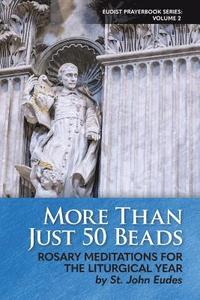 bokomslag More Than Just 50 Beads: Rosary Meditations for the Liturgical Year by St. John Eudes