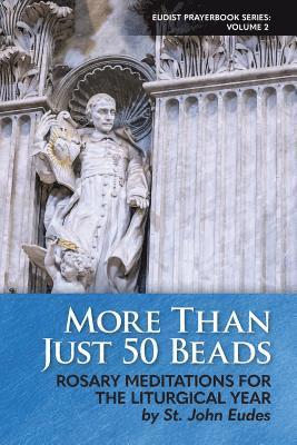 More Than Just 50 Beads: Rosary Meditations for the Liturgical Year by St. John Eudes 1