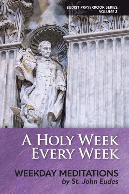 bokomslag A Holy Week Every Week: Weekday Meditations by St. John Eudes