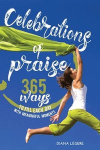 bokomslag Celebrations of Praise: 365 Ways To Fill Each Day With Meaningful Moments