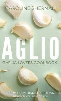 bokomslag Aglio: Garlic Lovers Cookbook