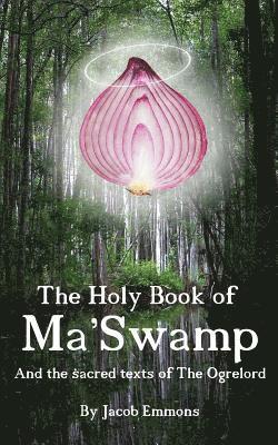 The Holy Book of Ma' Swamp: And the sacred texts of The Ogrelord 1