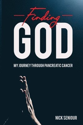 Nick Seniour - Finding God, My Journey Through Pancreatic Cancer, Häftad