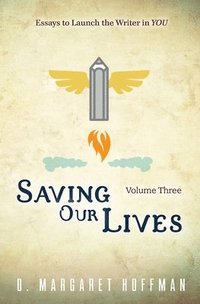 bokomslag Saving Our Lives: Volume Three--Essays to Launch the Writer in YOU