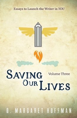 D. Margaret Hoffman, D Margaret Hoffman - Saving Our Lives: Volume Three--Essays to Launch the Writer in YOU, Häftad