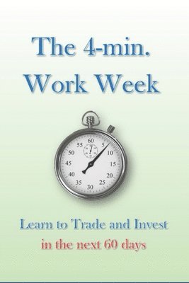 bokomslag The 4-min. Work Week: Learn to Trade and Invest in the Next 60 Days