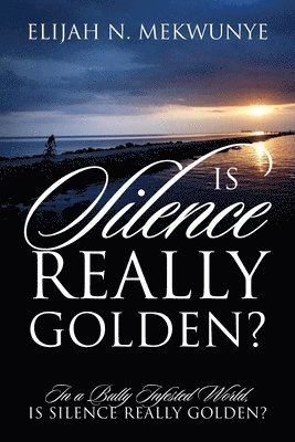 Is Silence Really Golden? In A Bully Infested World, Is Silence Really Golden? 1