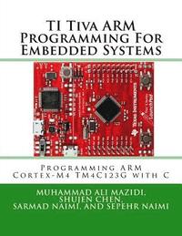 bokomslag TI Tiva ARM Programming For Embedded Systems: Programming ARM Cortex-M4 TM4C123G with C