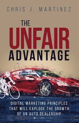 The Unfair Advantage: Digital Marketing Principles that Will Explode the Growth of an Auto Dealership 1