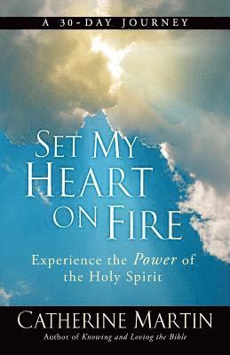 Catherine Martin - Set My Heart On Fire: Experience The Power Of The Holy Spirit, Häftad