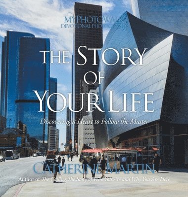 Catherine Martin - The Story Of Your Life: Discovering A Heart To Follow The Master, Inbunden