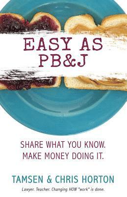 Chris Horton, Tamsen Horton - Easy As PB&J: Share What You Know. Make Money Doing It., Häftad