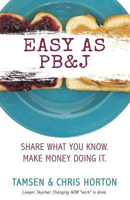 bokomslag Easy As PB&J: Share What You Know. Make Money Doing It.