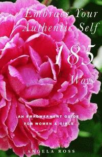 bokomslag Embrace Your Authentic Self 185 Ways: An Empowerment Guide For Women & Girls