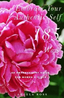 bokomslag Embrace Your Authentic Self 185 Ways: An Empowerment Guide For Women & Girls