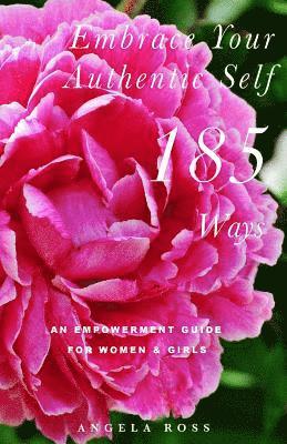 Embrace Your Authentic Self 185 Ways: An Empowerment Guide For Women & Girls 1