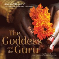 bokomslag The Goddess and the Guru: A Spiritual Biography of Sri Amritananda Natha Saraswati