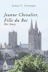 bokomslag Jeanne Chevalier, Fille du Roi: Her Story