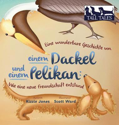 Eine wunderbare Geschichte von einem Dackel und einem Pelikan (German/English Bilingual Hard Cover) 1