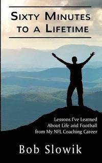 bokomslag Sixty Minutes To A Lifetime: Lessons I've Learned About Life and Football from My NFL Coaching Career