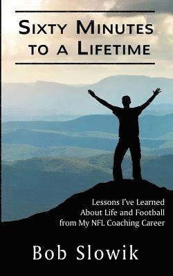 Bob Slowik - Sixty Minutes To A Lifetime: Lessons I've Learned About Life and Football from My NFL Coaching Career, Häftad
