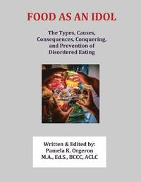 bokomslag Food as an Idol: The Types, Causes, Consequences, Conquering, and Prevention of Disordered Eating