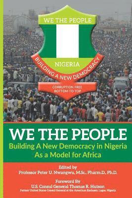 WE THE PEOPLE - Building a New Democracy in Nigeria as a Model for Africa 1