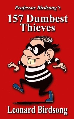 Professor Birdsong's 157 Dumbest Thieves 1