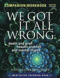 bokomslag We Got It All Wrong: death and grief, heaven and hell and mental illness: Companion Workbook