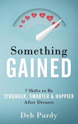Something Gained: 7 Shifts to Be Stronger, Smarter & Happier After Divorce 1