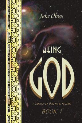 Being God, Book One: A Trilogy of our Near Future 1