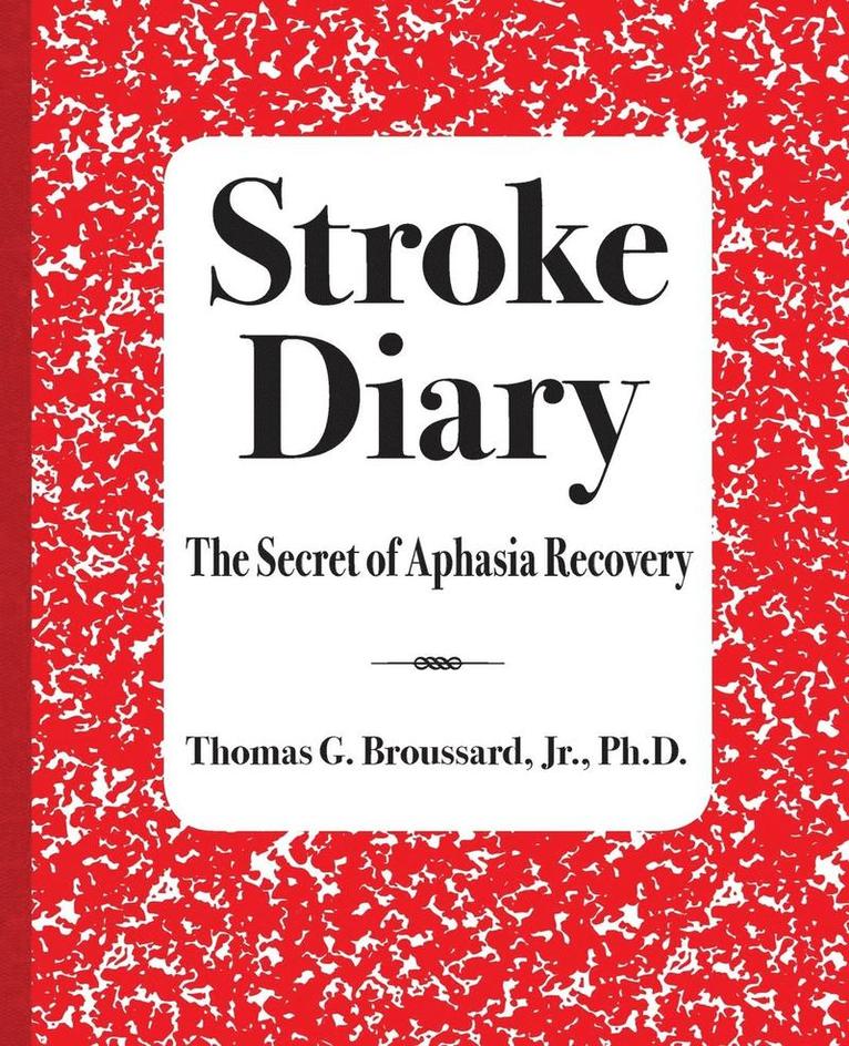 Thomas G Broussard Jr, Jr. Broussard, Thomas G., Thomas    G Broussard Jr  Ph.D. - Stroke Diary, Häftad