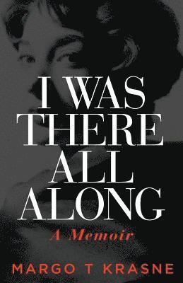 I Was There All Along: A Memoir