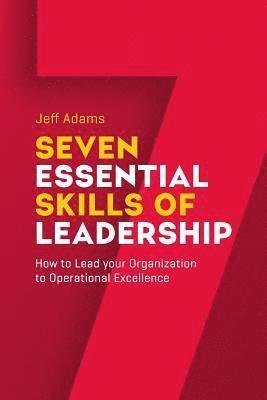 7 Essential Skills of Leardership: How to Lead you Organization to Operational Excellence 1