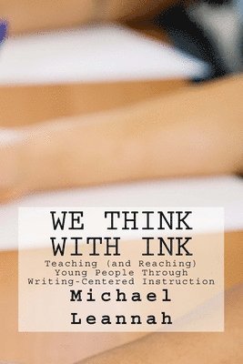 bokomslag We Think With Ink: Teaching (and Reaching) Young People Through Writing-Centered Instruction