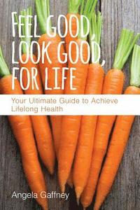bokomslag Feel Good, Look Good, For Life: Your Ultimate Guide to Achieve Lifelong Health