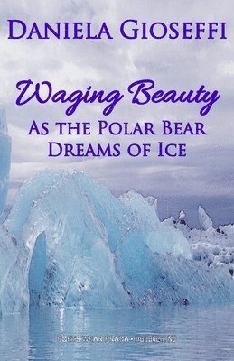 Daniela Gioseffi - Waging Beauty: As the Polar Bear Dreams of Ice, Häftad