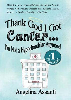 Angelina Assanti, Laurence Ruble, Jacobs Writing Consultants - Thank God I Got Cancer...I'm Not a Hypochondriac Anymore!, Häftad