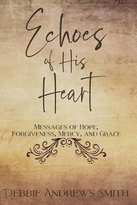 Echoes of His Heart: Messages of Hope, Forgiveness, Mercy, and Grace 1