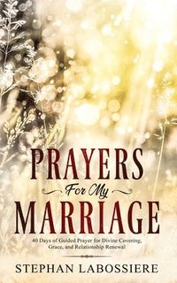 bokomslag Prayers for My Marriage: 40 Days of Guided Prayer for Divine Covering, Grace, and Relationship Renewal